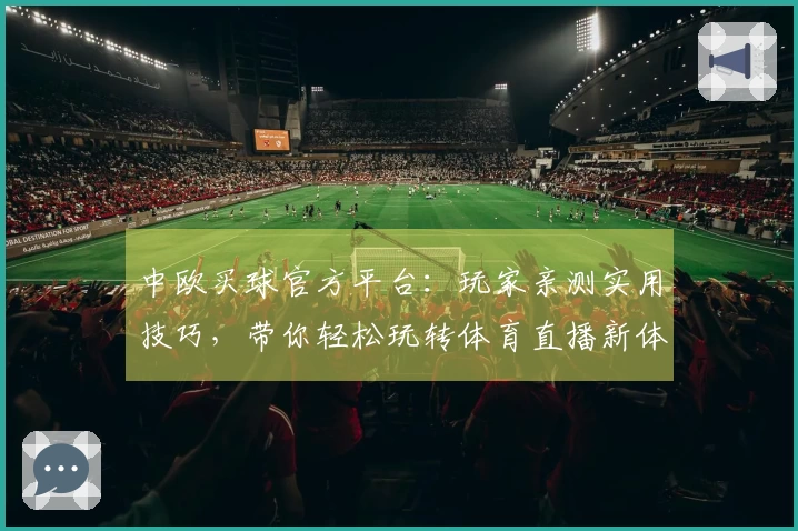 中欧买球官方平台：玩家亲测实用技巧，带你轻松玩转体育直播新体验
