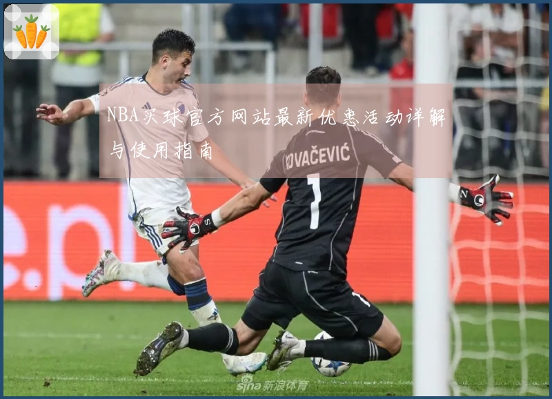 NBA买球官方网站最新优惠活动详解与使用指南