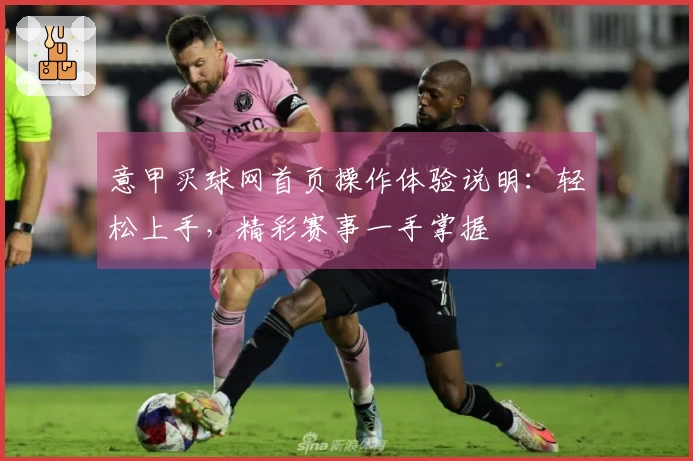意甲买球网首页操作体验说明：轻松上手，精彩赛事一手掌握